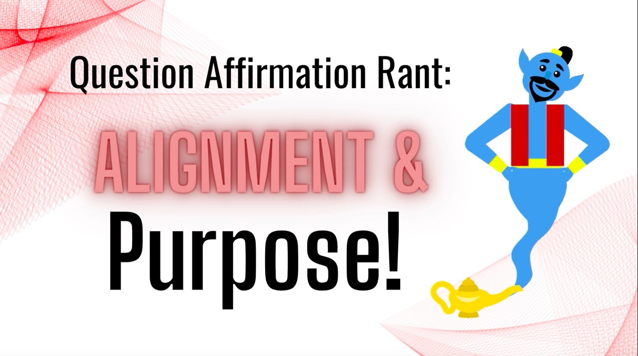 Question Affirmations Rant #7 | Alignment & Purpose
