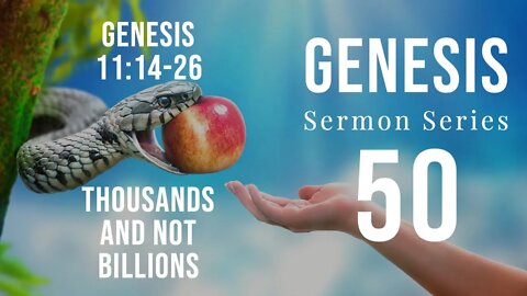 Genesis Sermon Series 50. Thousands And Not Billions. Genesis 11:14-26. Dr. Andy Woods