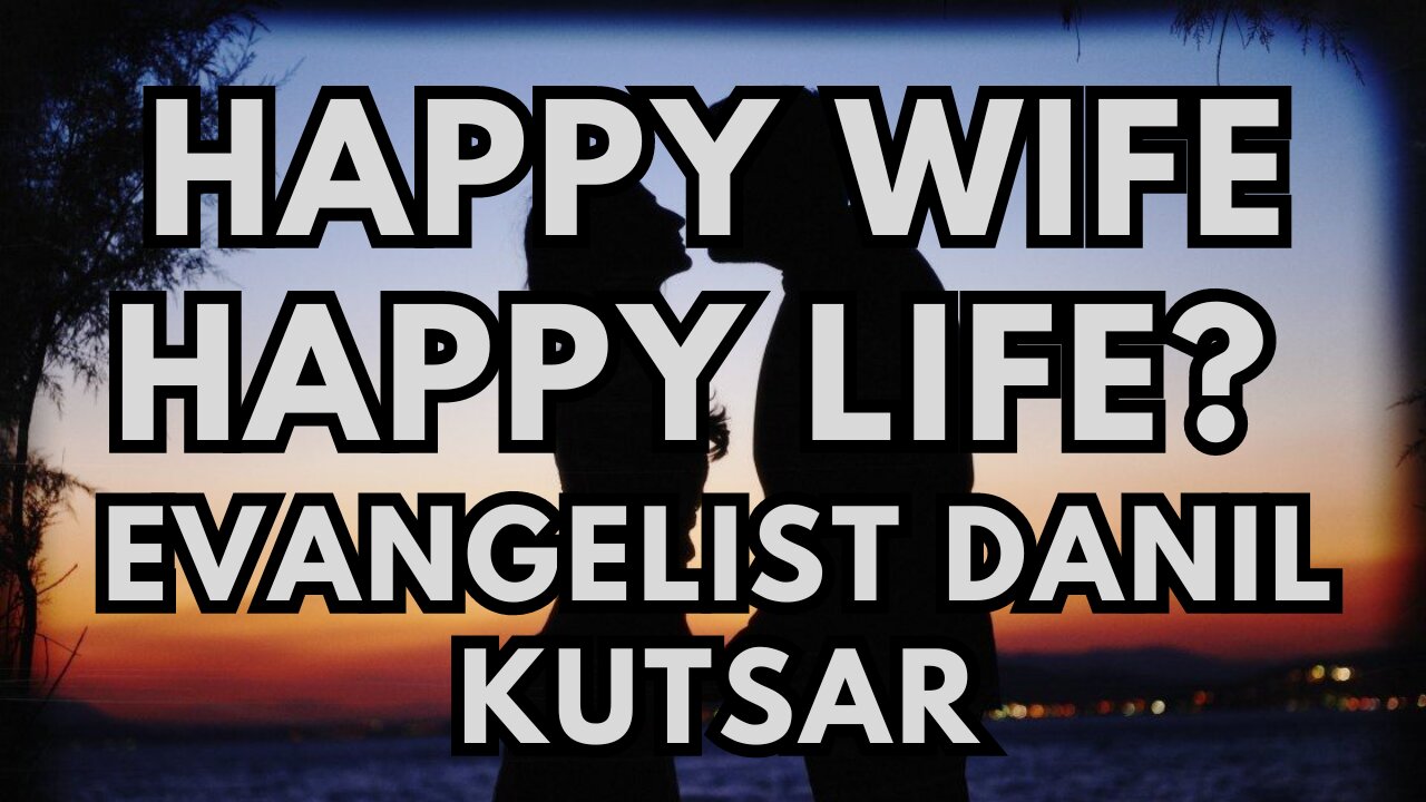 Happy Wife Happy Life - Evangelist Danil Kutsar