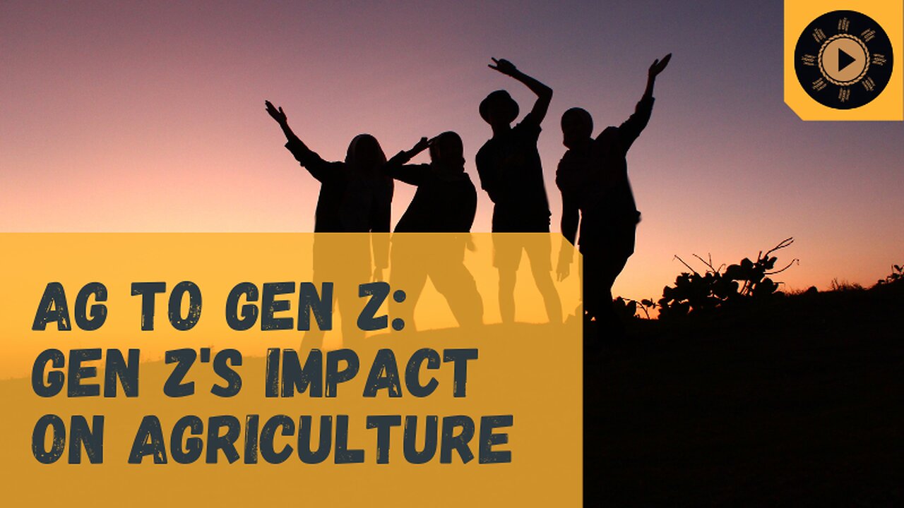 Ag to Gen Z: Gen Z's Impact on Agriculture