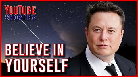 BELIEVE IN YOURSELF NO MATTER WHAT - ELON MUSK