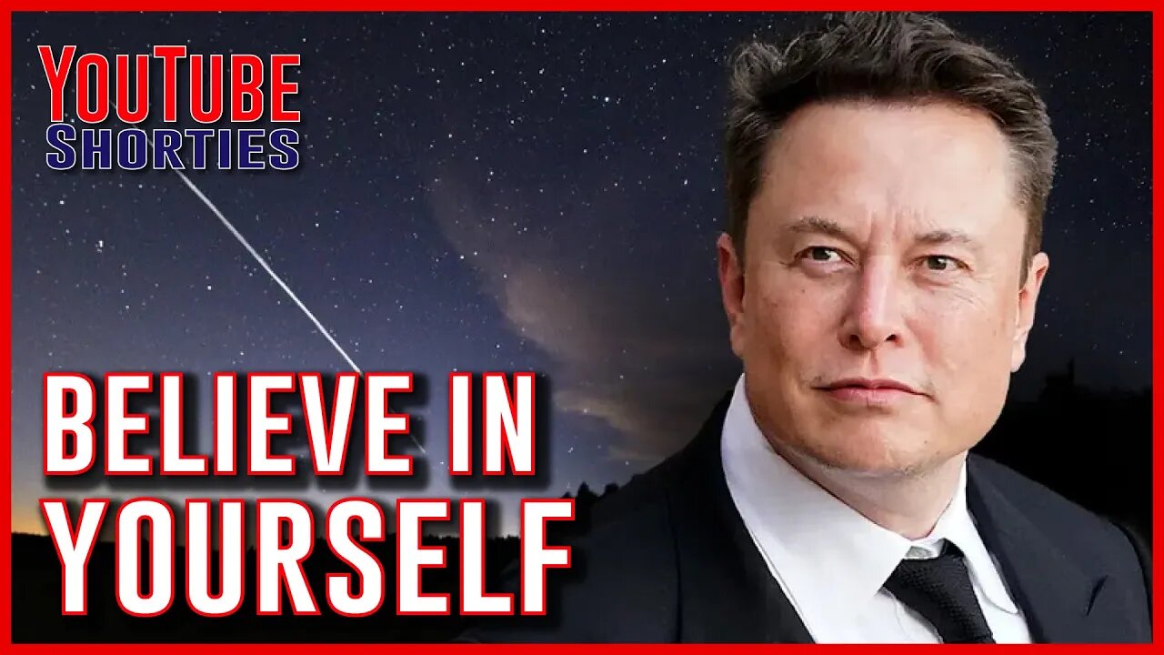 BELIEVE IN YOURSELF NO MATTER WHAT - ELON MUSK