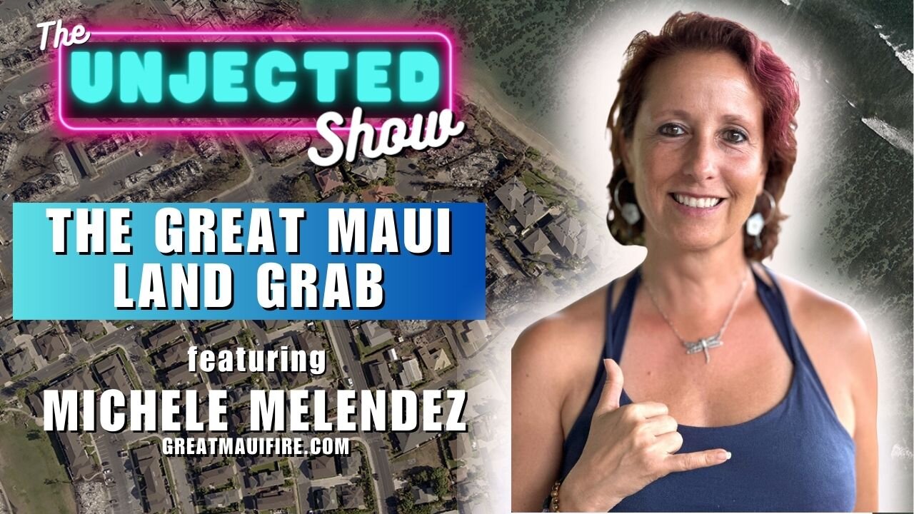 The Great Maui Land Grab | Michelle Melendez | The Unjected Show