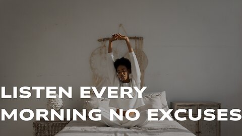 listen every morning, no excuses