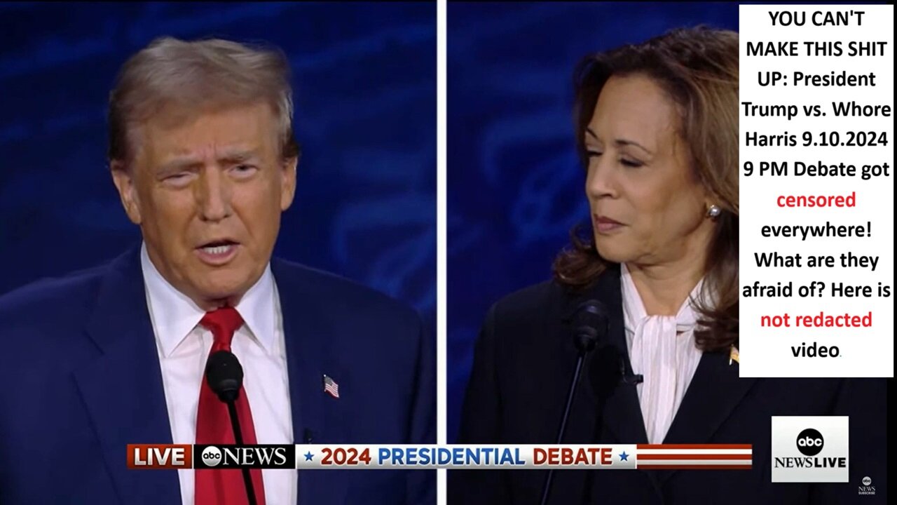 YOU CAN'T MAKE THIS SHIT UP: President Trump vs. Whore Harris Debate Got Censored Everywhere. What are they afraid of? Here is not redacted video.