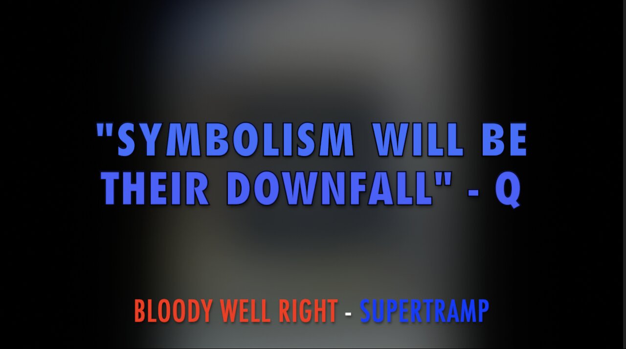 "SYMBOLISM WILL BE THEIR DOWNFALL" - Q