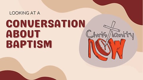 Christianity Now, looking at a conversation about baptism