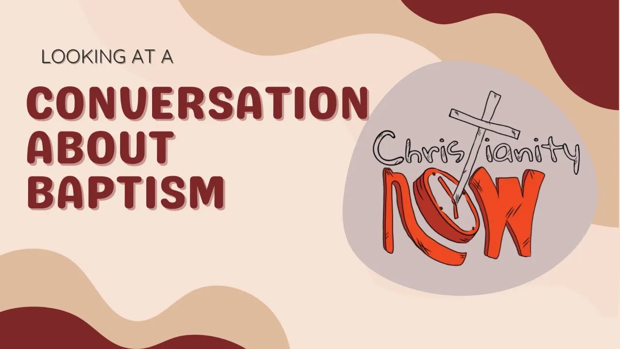Christianity Now, looking at a conversation about baptism