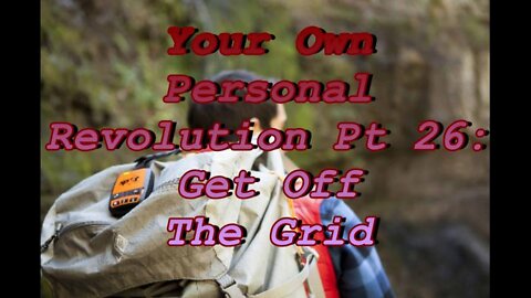 Your Own Personal Revolution Pt 26: Get Off The Grid