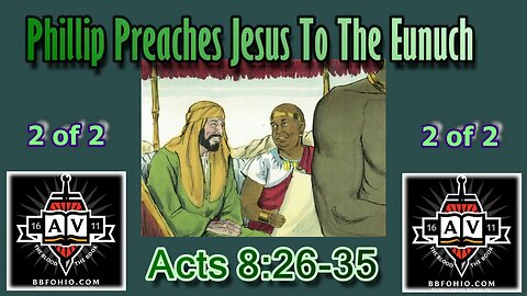 040 Phillip Preaches Jesus to the Eunuch (Acts 8:26-35) 2 of 2