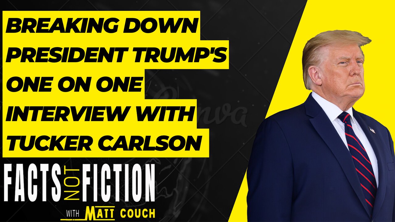 Breaking Down President Trump's One On One Interview With Tucker Carlson | Facts Not Fiction With Matt Couch