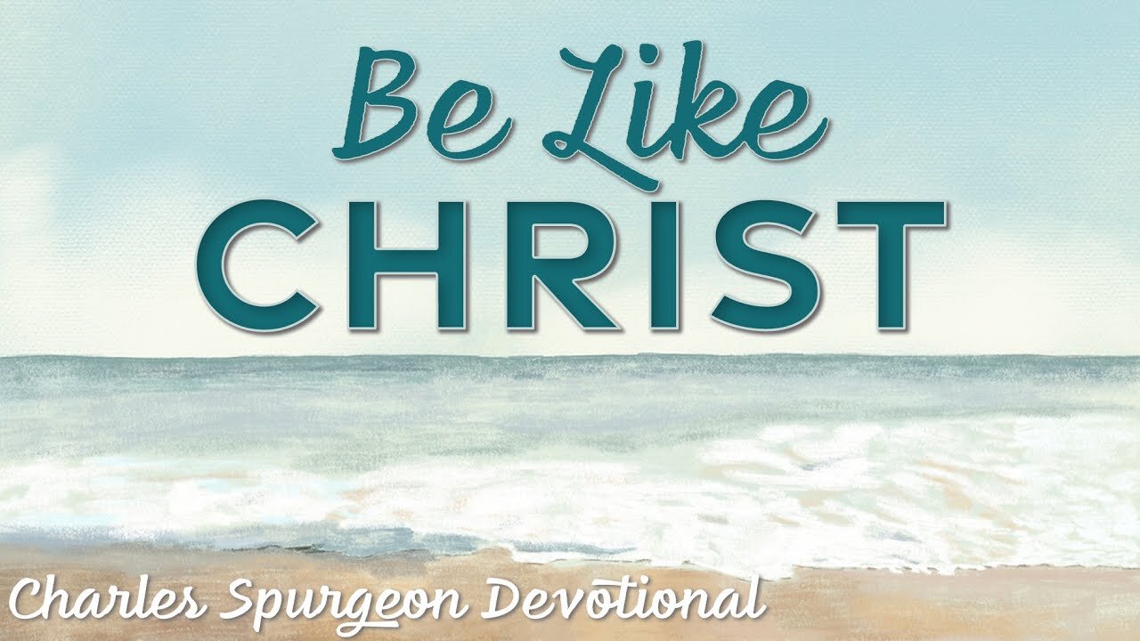 Be Like Christ - Charles Spurgeon Devotional