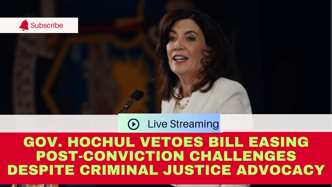 Gov. Hochul Vetoes Bill Easing Post-Conviction Challenges Despite Criminal Justice Advocacy