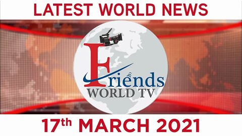 17 March 2021 - World News | Latest News from the World