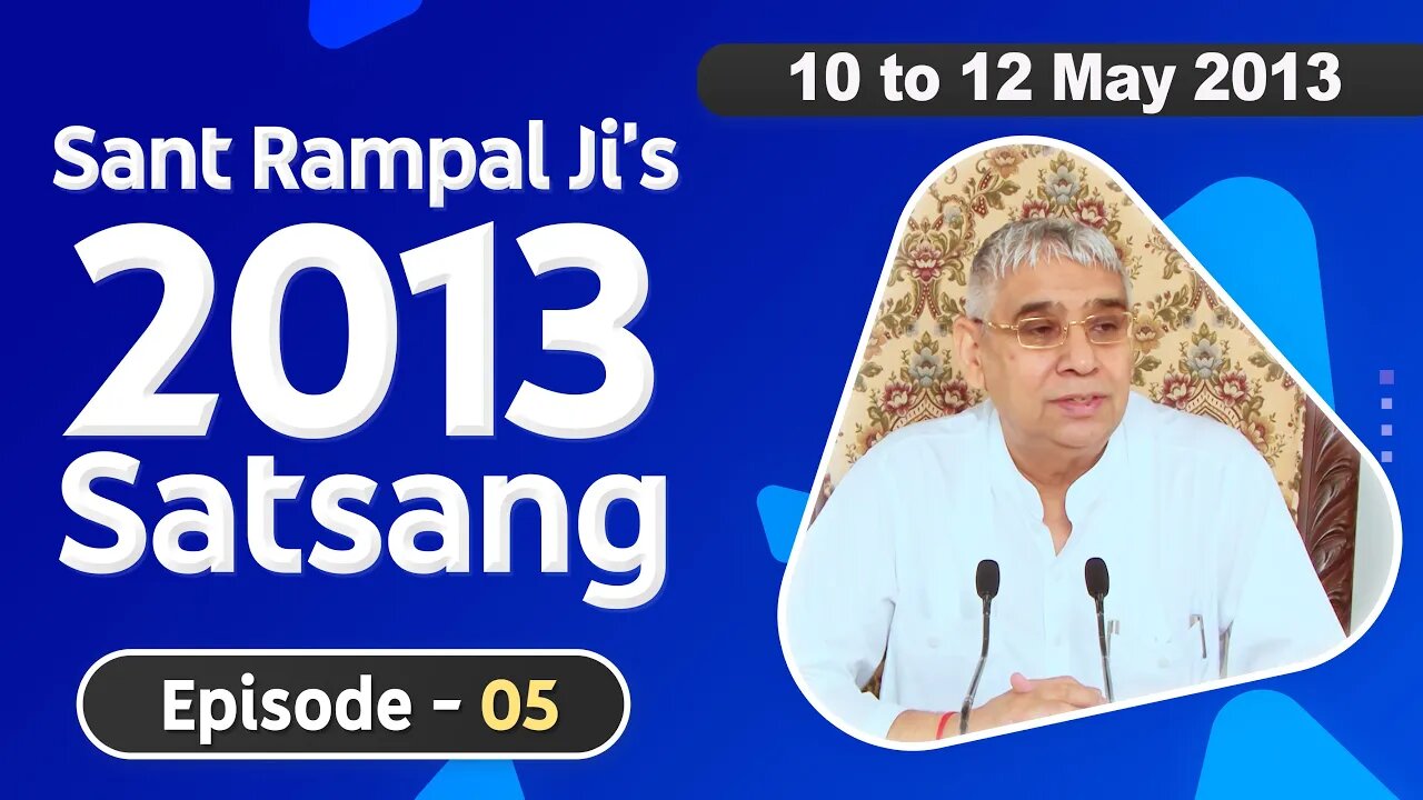 Sant Rampal Ji's 2013 Satsangs | 10 to 12 May 2013 HD | Episode - 05 | SATLOK ASHRAM