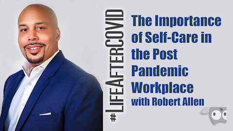 The Importance of Self-Care in the Post Pandemic Workplace with Robert Allen