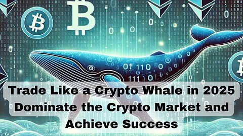 TRADE LIKE A CRYPTO WHALE IN NEW YEAR 2025