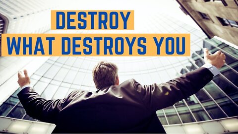 DESTROY WHAT DESTROYS YOU | SUCCESS MOTIVATION