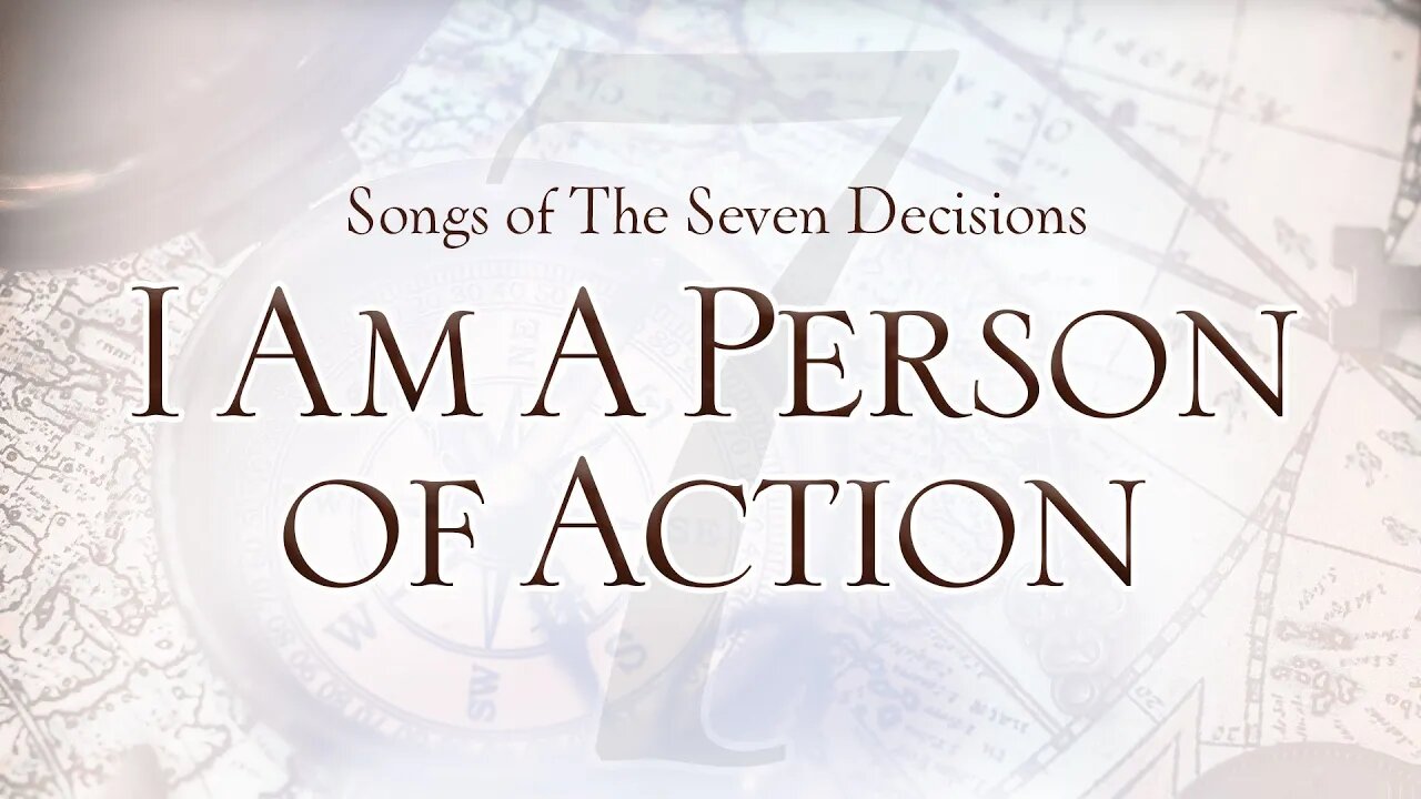 Songs of the Seven Decisions: I Am a Person of Action