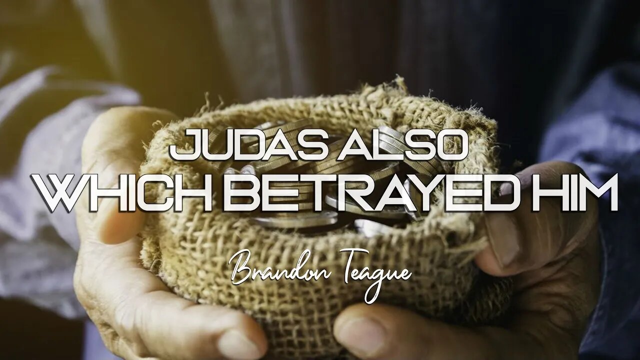 Brandon Teague - Getting to Know Jesus Part 199 “Judas also, which betrayed him”