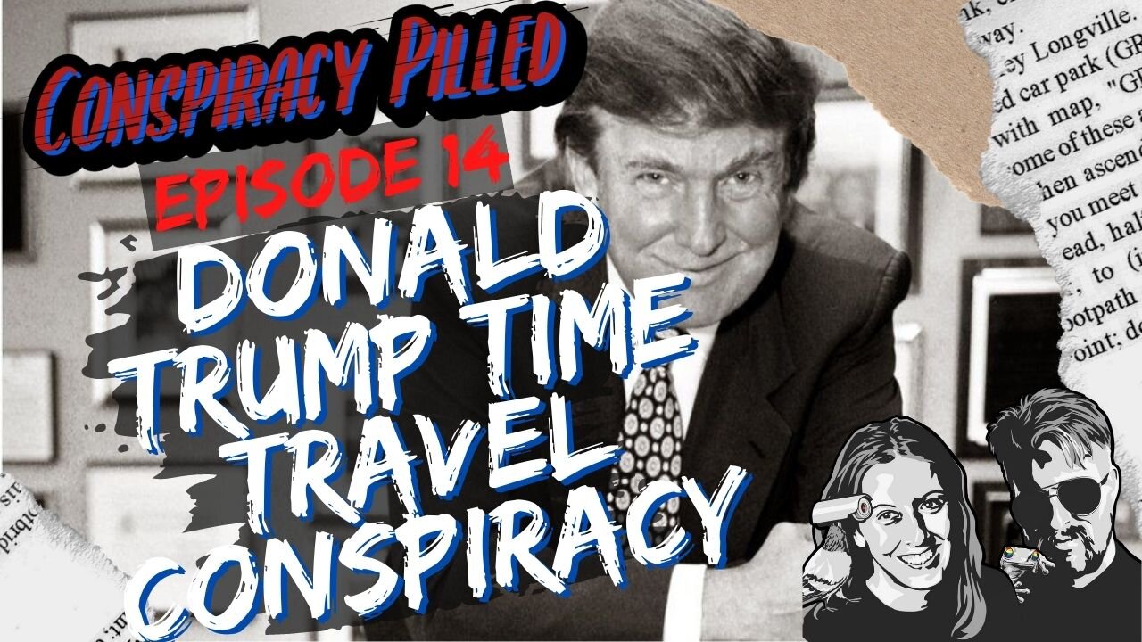 Donald Trump Time Travel Conspiracy (CONSPIRACY PILLED ep. 14)