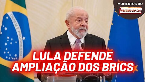 Lula desfaz intriga e defende a ampliação dos Brics | Momentos do Resumo do Dia