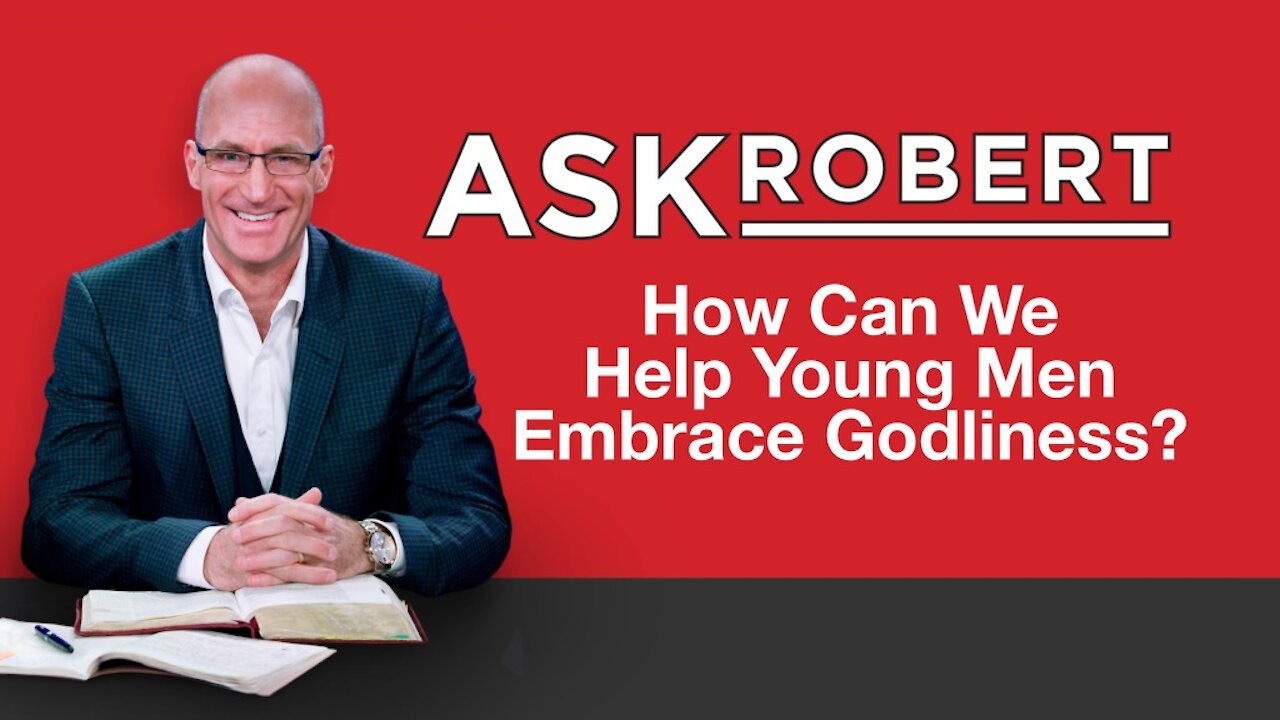 How Can We Help Young Men Embrace Godliness? // Ask Robert