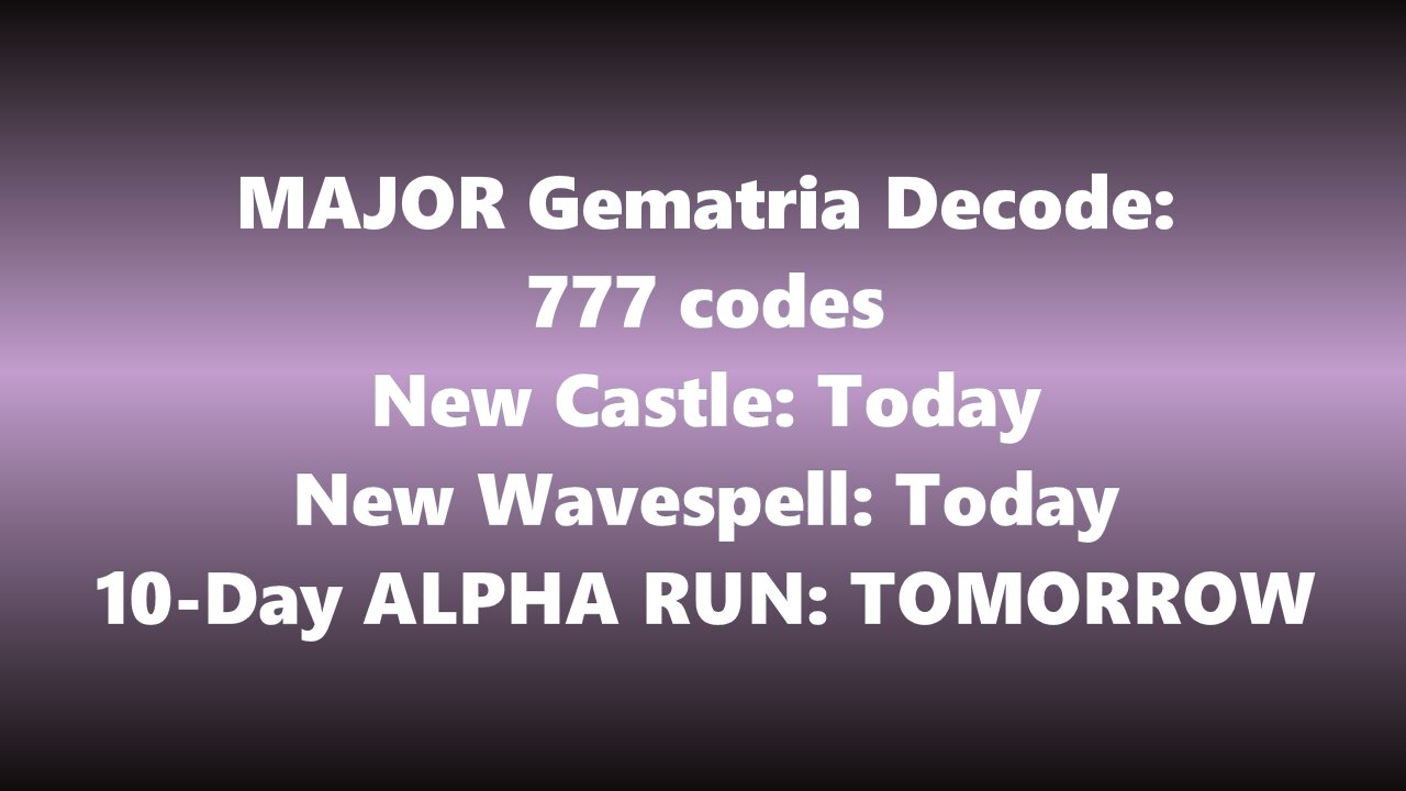 MAJOR Gematria Decode, 777 Codes, New Castle, New Wavespell, 10-Day Alpha Run Starts TOMORROW!