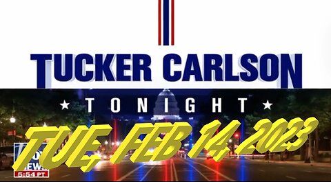 Tucker Carlson Tonight 02-14-2023