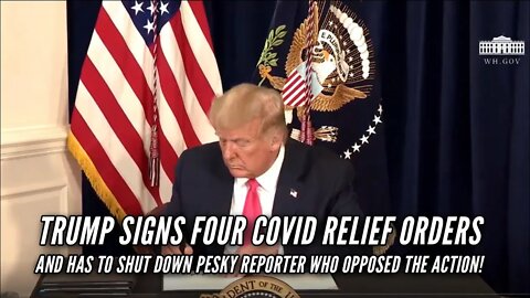 Trump Signs Four COVID Relief Orders and Shuts Down Pesky Reporter Who Opposed the Action!