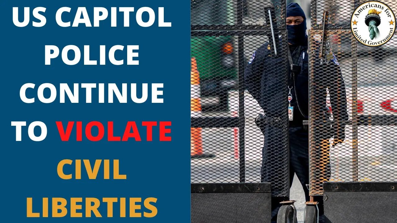 Capitol Police Continues to Violate Civil Liberties