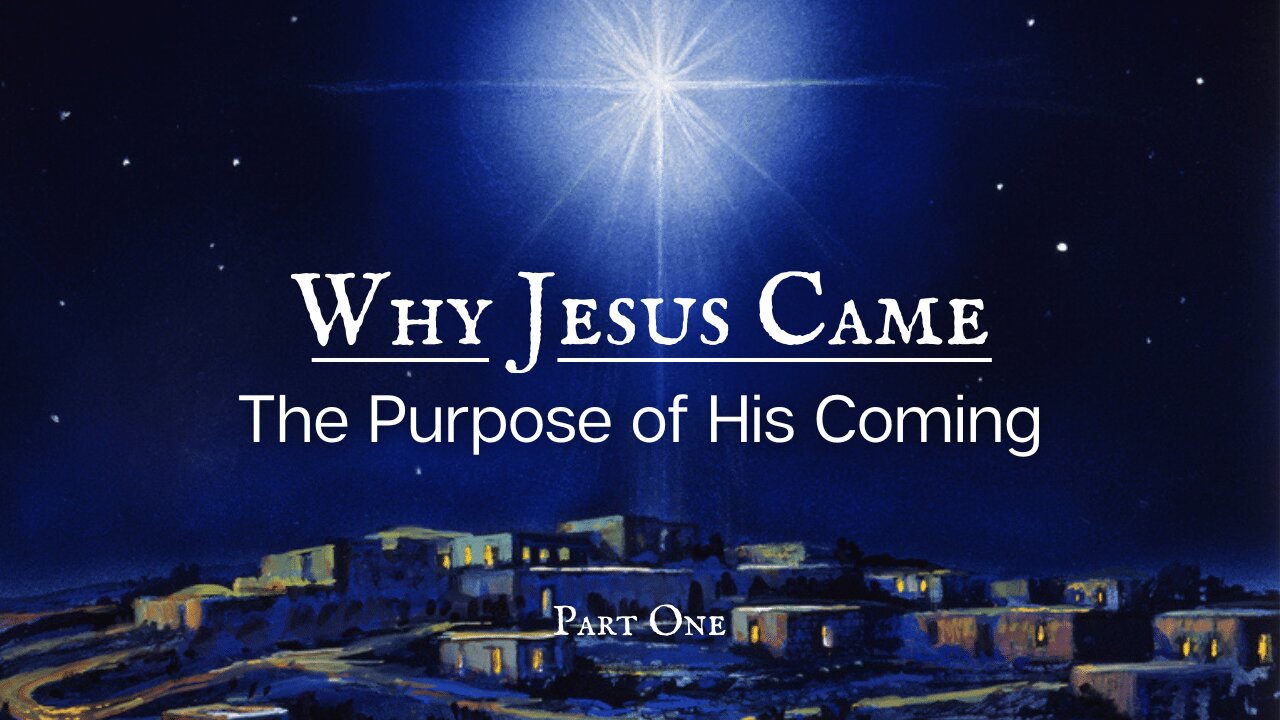 Why Jesus Came | The Purpose of His Coming | Part 1