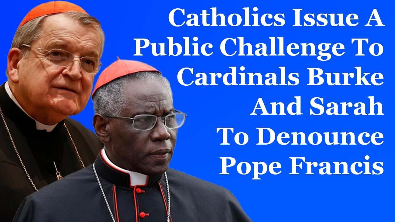 Catholics Issue A Public Challenge To Cardinals Burke And Sarah To Denounce Pope Francis