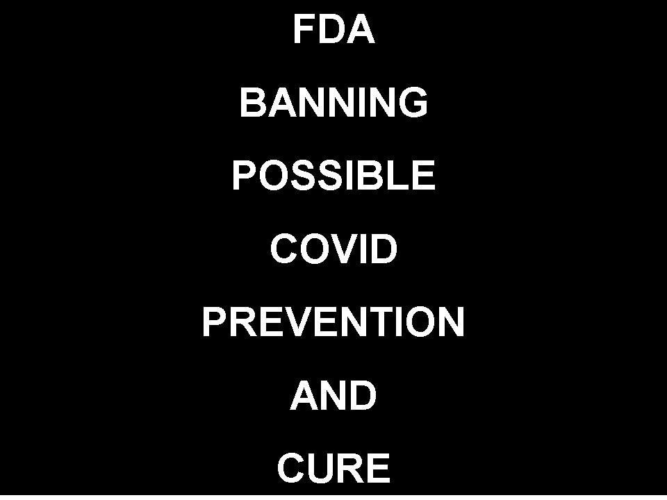 FDA Trying to Ban Promising Covid Prevention/Cure