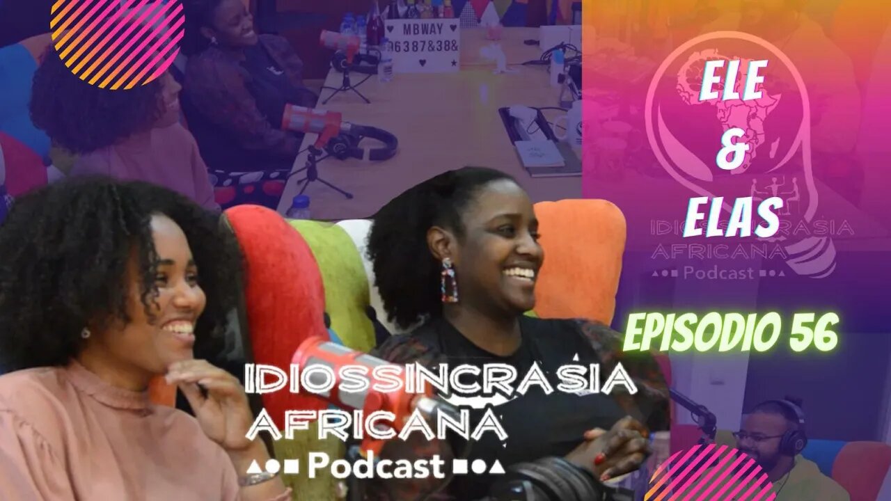 Idiossincrasia Africana EP.56 - Ele & Elas (Part. @vanea_mendes e @angelalmeiida__)