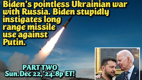 LIVE! Sun.Dec.22,'24 **Added FIFTH & SIXTH SHOWINGS** 8p/1:30a/7a/12:30p/6p/11:30p ET: PART TWO Dems Kindled Escalating Ukraine Russian War. Another pointless war between the Oligarchs, we are forced to fund: F Joe Biden! Let's go Brandon.