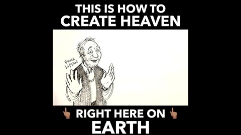 How to Create Heaven on Earth Fast- Bruce Lipton