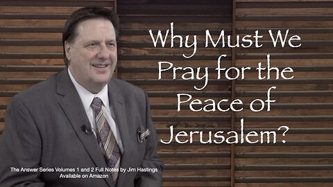 Why Must We Pray for the Peace of Jerusalem? Dr Jim Hastings
