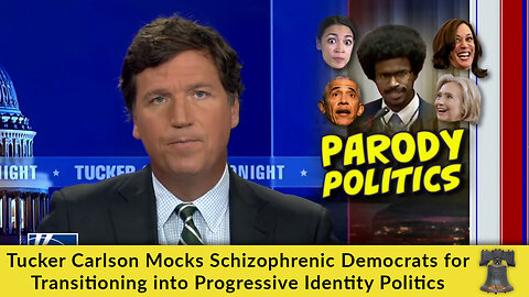 Tucker Carlson Mocks Schizophrenic Democrats for Transitioning into Progressive Identity Politics