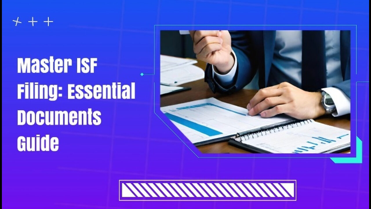 Mastering the ISF Filing Process: The Ultimate Guide to Essential Documents