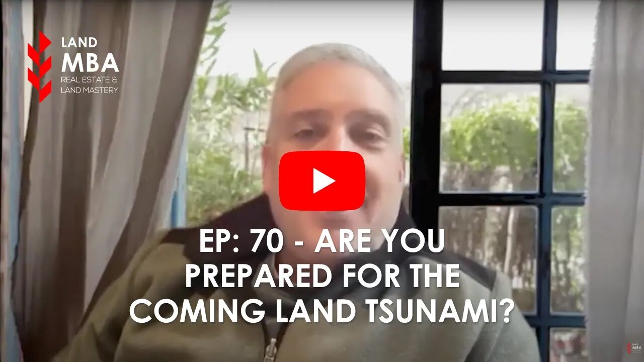 EP: 70 Are you prepared for the coming land tsunami?