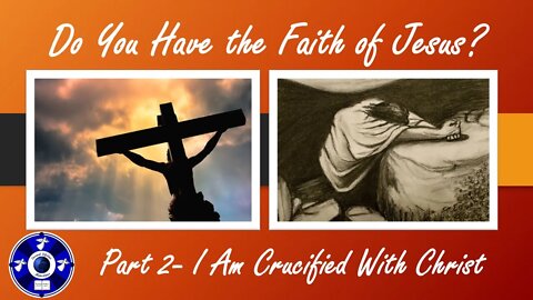 Do You Have the Faith of Jesus? Part 2: I Am Crucified With Christ