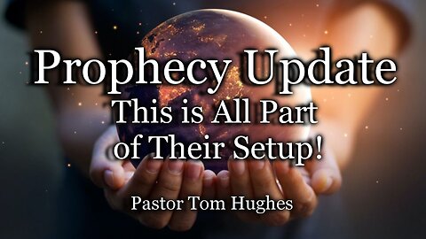 Prophecy Update: This Is All Part of Their Setup!