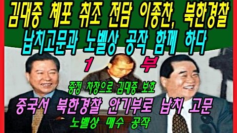 김대중 체포 취조 전담 이종찬, 북한경찰 납치고문과 노벨상 공작 함께 하다 -1부-