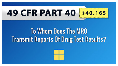 49 CFR Part 40- §40.165 To Whom Does The MRO Transmit Reports Of Drug Test Results?