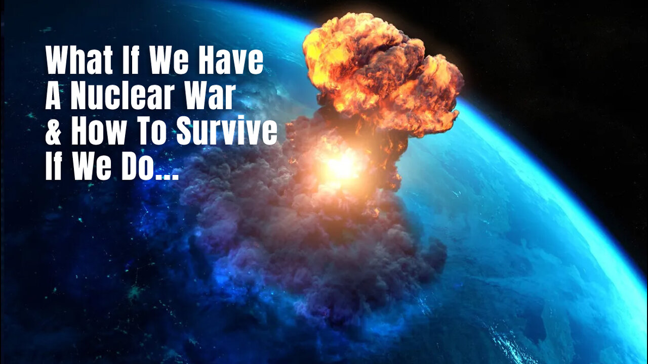 What If We Have A Nuclear War & How To Survive If We Do...