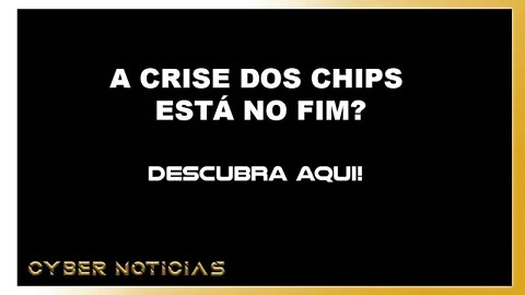 A CRISE NOS CHIPS ESTÁ ACABANDO? VEJA O QUE PODE ACONTECER