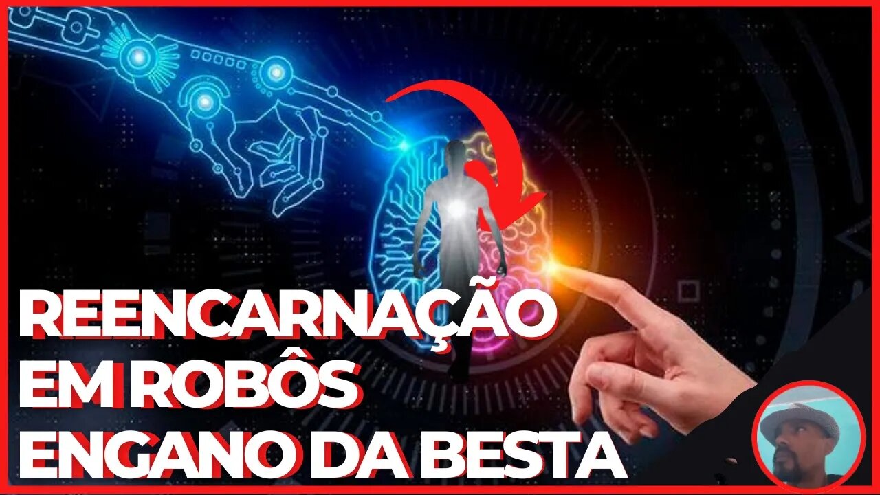 Reencarnação em Robos | Engano da Serpente | A Besta Tecnologica | Avatares