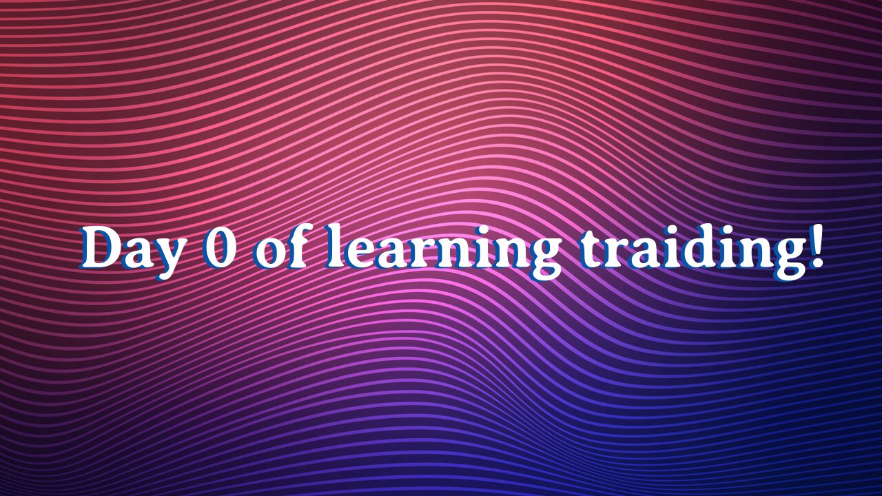 Day 0 of learning trading!