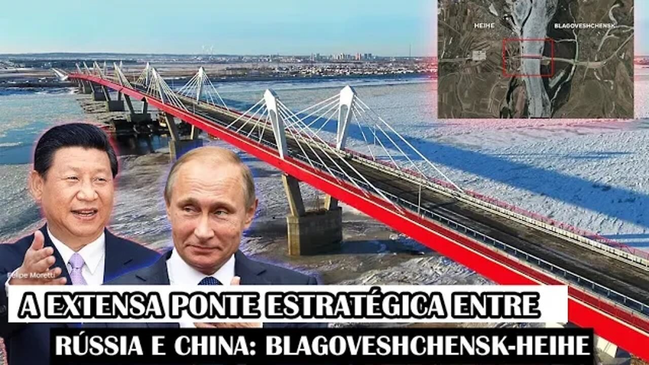 A Extensa Ponte Estratégica Entre Rússia E China: Blagoveshchensk-Heihe